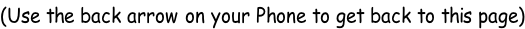 (Use the back arrow on your Phone to get back to this page)